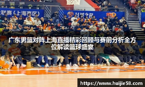 广东男篮对阵上海直播精彩回顾与赛前分析全方位解读篮球盛宴